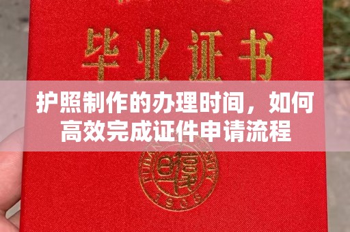 厦门护照制作的办理时间，如何高效完成证件申请流程