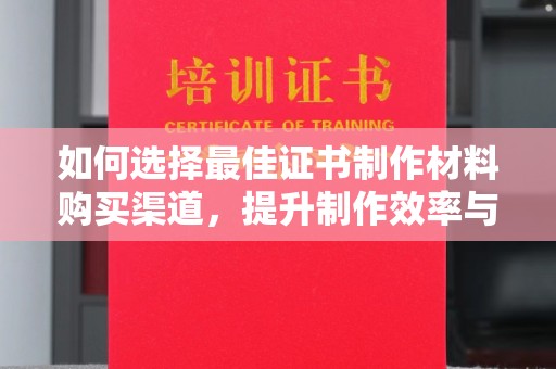 厦门如何选择最佳证书制作材料购买渠道，提升制作效率与质量