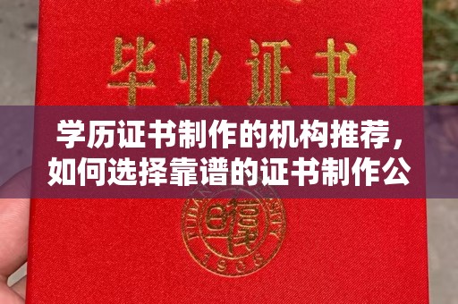 厦门学历证书制作的机构推荐，如何选择靠谱的证书制作公司？